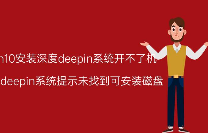 win10安装深度deepin系统开不了机 安装deepin系统提示未找到可安装磁盘？